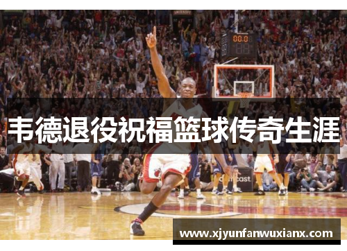 韦德退役祝福篮球传奇生涯